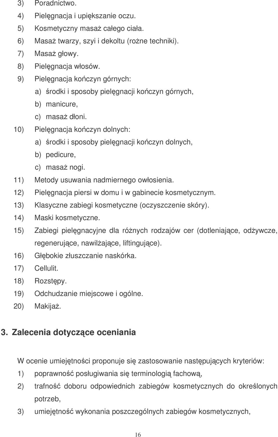 10) Pielgnacja koczyn dolnych: a) rodki i sposoby pielgnacji koczyn dolnych, b) pedicure, c) masa nogi. 11) Metody usuwania nadmiernego owłosienia.