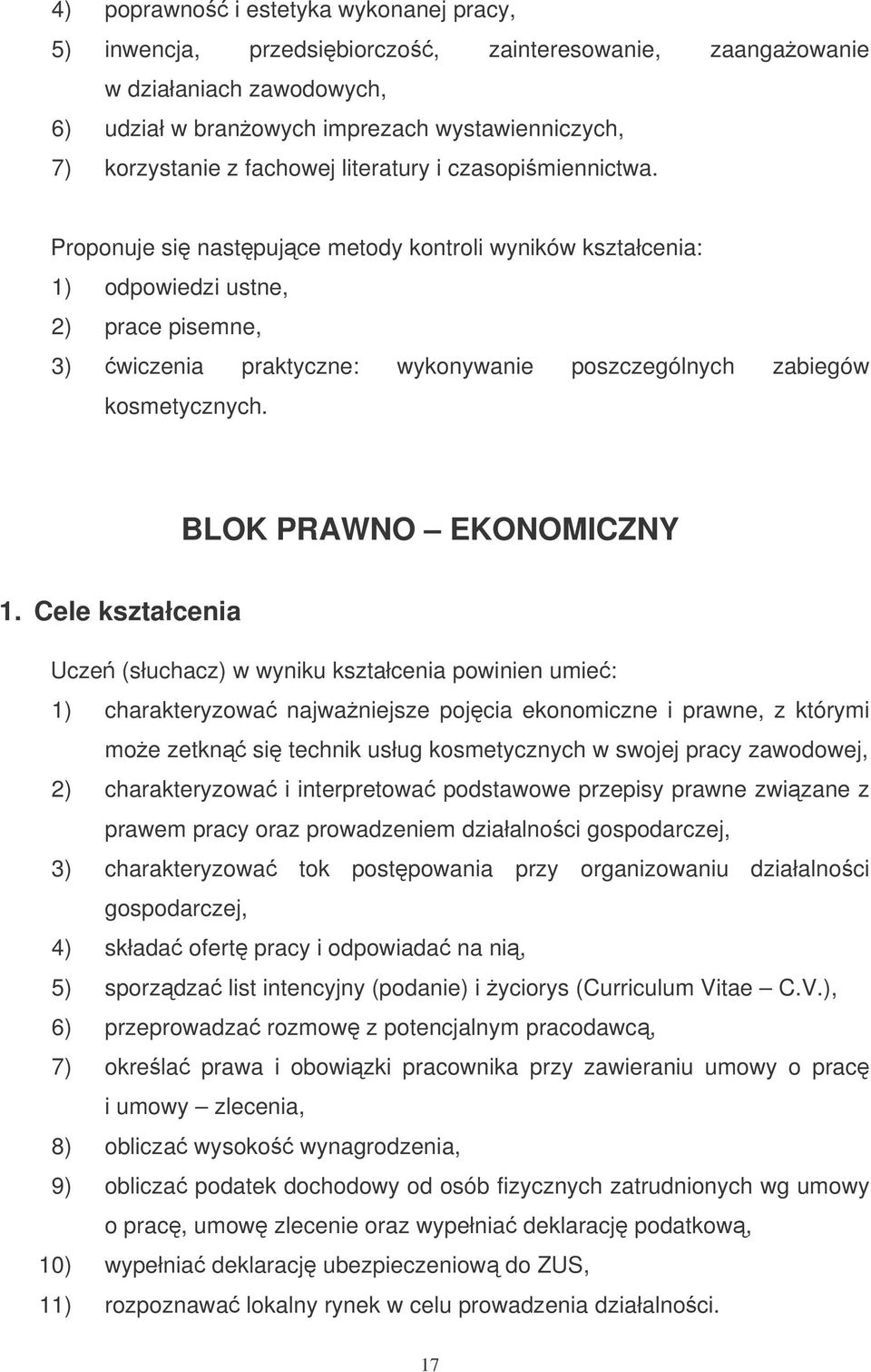 Proponuje si nastpujce metody kontroli wyników kształcenia: 1) odpowiedzi ustne, 2) prace pisemne, 3) wiczenia praktyczne: wykonywanie poszczególnych zabiegów kosmetycznych. BLOK PRAWNO EKONOMICZNY 1.