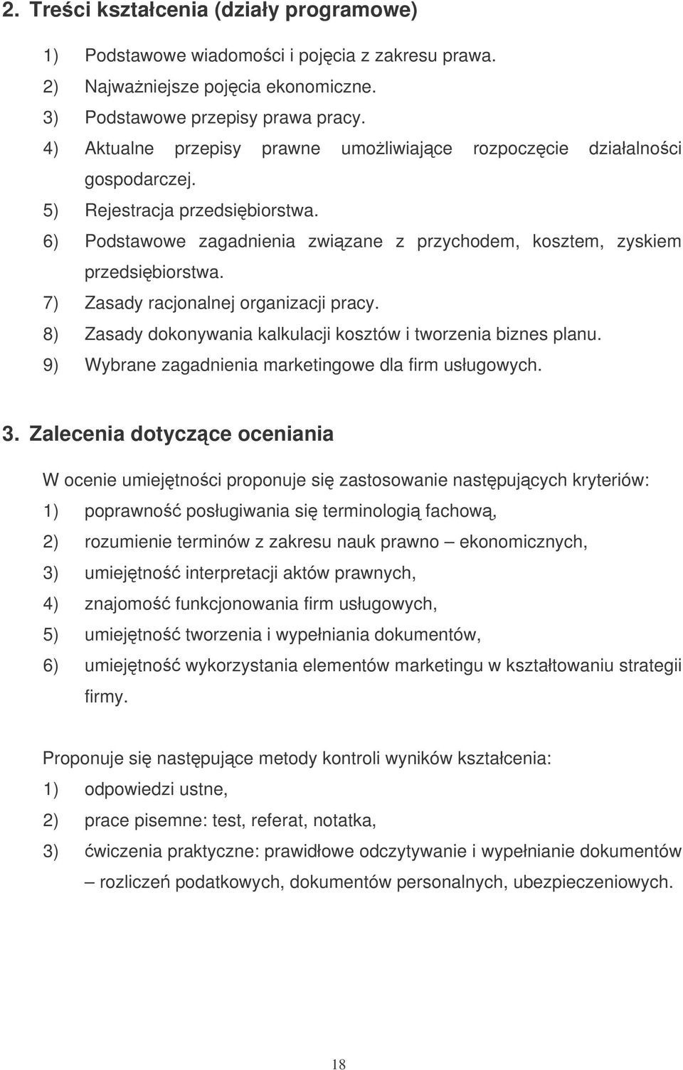 7) Zasady racjonalnej organizacji pracy. 8) Zasady dokonywania kalkulacji kosztów i tworzenia biznes planu. 9) Wybrane zagadnienia marketingowe dla firm usługowych. 3.
