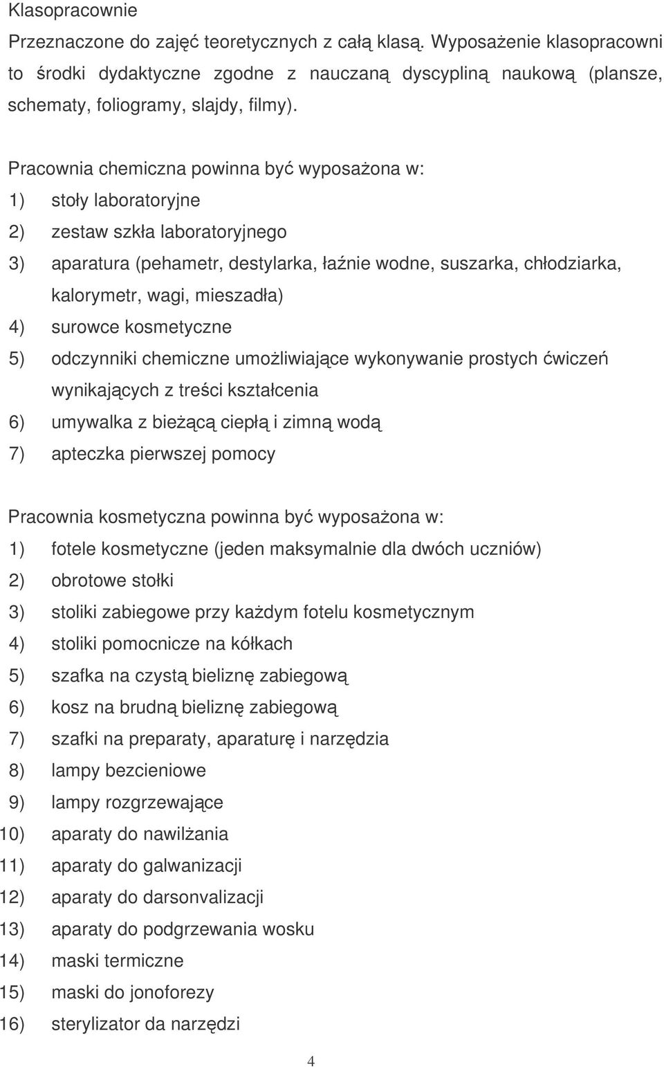 4) surowce kosmetyczne 5) odczynniki chemiczne umoliwiajce wykonywanie prostych wicze wynikajcych z treci kształcenia 6) umywalka z biec ciepł i zimn wod 7) apteczka pierwszej pomocy Pracownia