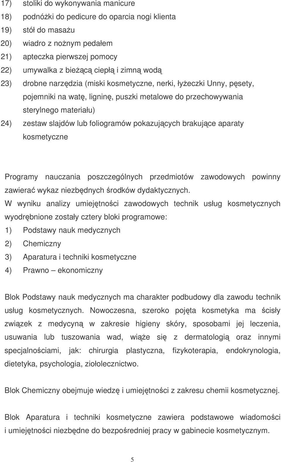 brakujce aparaty kosmetyczne Programy nauczania poszczególnych przedmiotów zawodowych powinny zawiera wykaz niezbdnych rodków dydaktycznych.