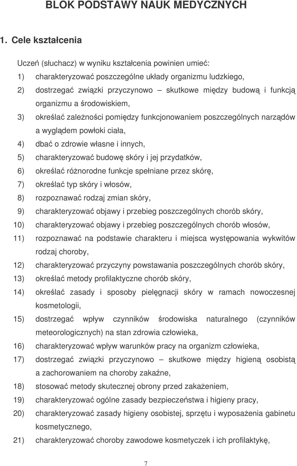 a rodowiskiem, 3) okrela zalenoci pomidzy funkcjonowaniem poszczególnych narzdów a wygldem powłoki ciała, 4) dba o zdrowie własne i innych, 5) charakteryzowa budow skóry i jej przydatków, 6) okrela