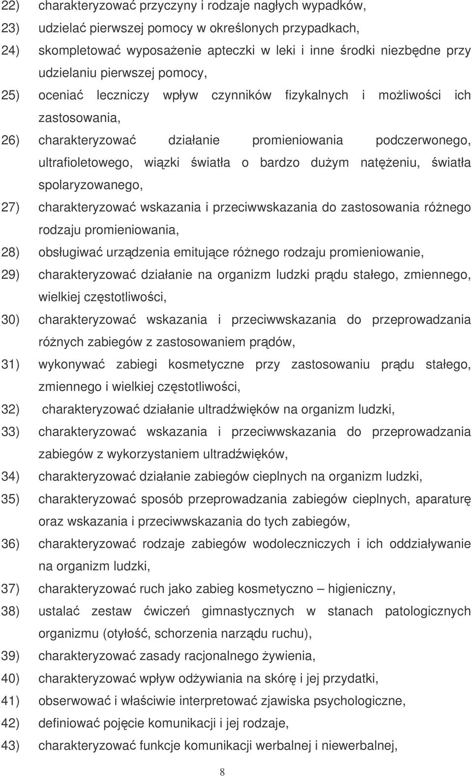 nateniu, wiatła spolaryzowanego, 27) charakteryzowa wskazania i przeciwwskazania do zastosowania rónego rodzaju promieniowania, 28) obsługiwa urzdzenia emitujce rónego rodzaju promieniowanie, 29)