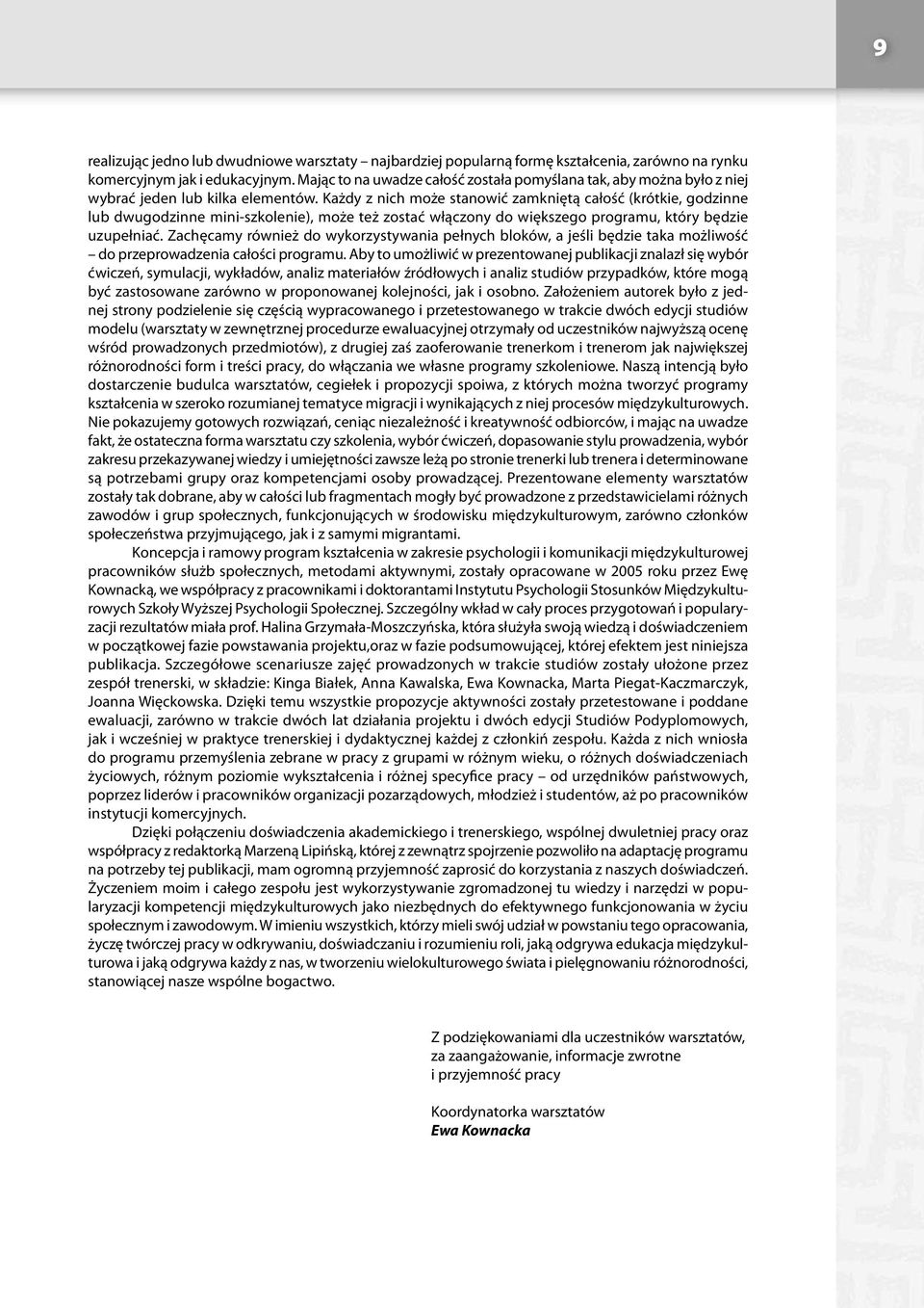 Każdy z nich może stanowić zamkniętą całość (krótkie, godzinne lub dwugodzinne mini-szkolenie), może też zostać włączony do większego programu, który będzie uzupełniać.