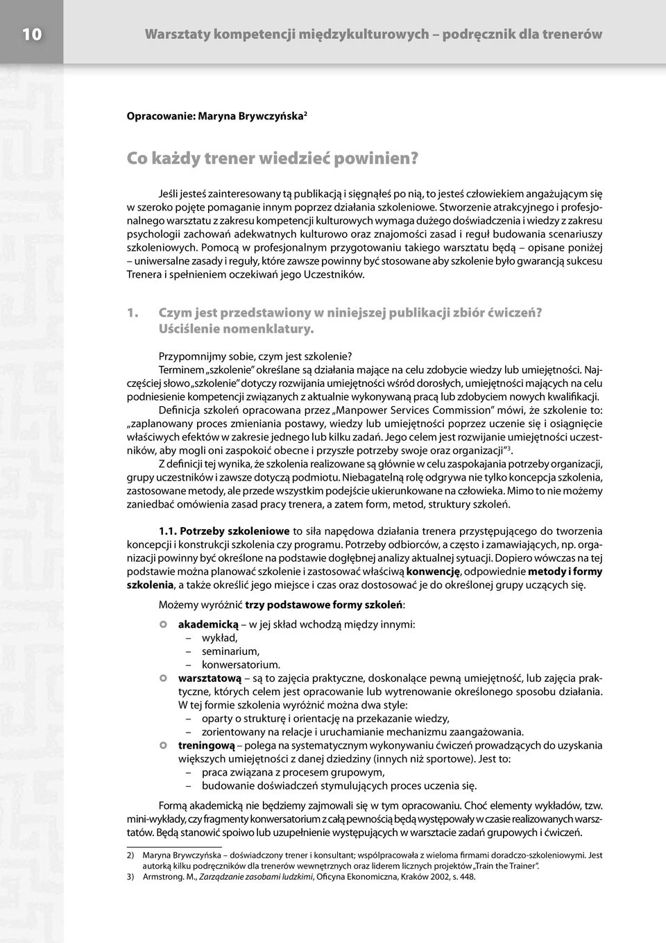 Stworzenie atrakcyjnego i profesjonalnego warsztatu z zakresu kompetencji kulturowych wymaga dużego doświadczenia i wiedzy z zakresu psychologii zachowań adekwatnych kulturowo oraz znajomości zasad i