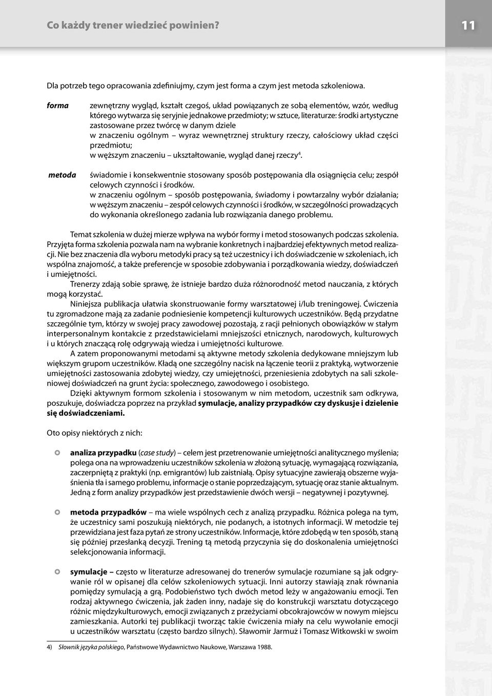 zastosowane przez twórcę w danym dziele w znaczeniu ogólnym wyraz wewnętrznej struktury rzeczy, całościowy układ części przedmiotu; w węższym znaczeniu ukształtowanie, wygląd danej rzeczy 4.
