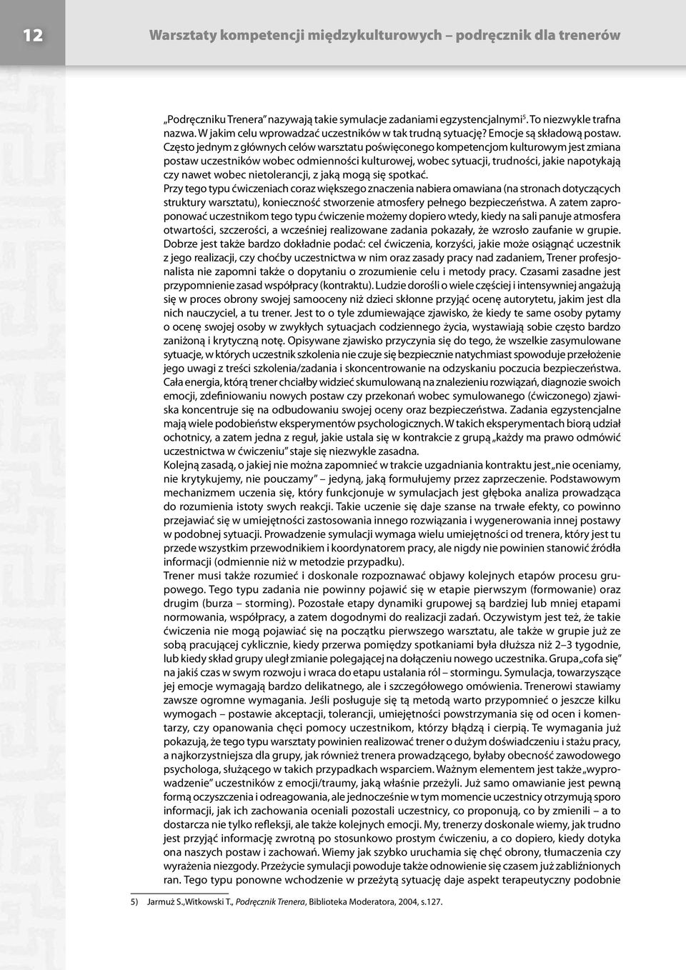 Często jednym z głównych celów warsztatu poświęconego kompetencjom kulturowym jest zmiana postaw uczestników wobec odmienności kulturowej, wobec sytuacji, trudności, jakie napotykają czy nawet wobec