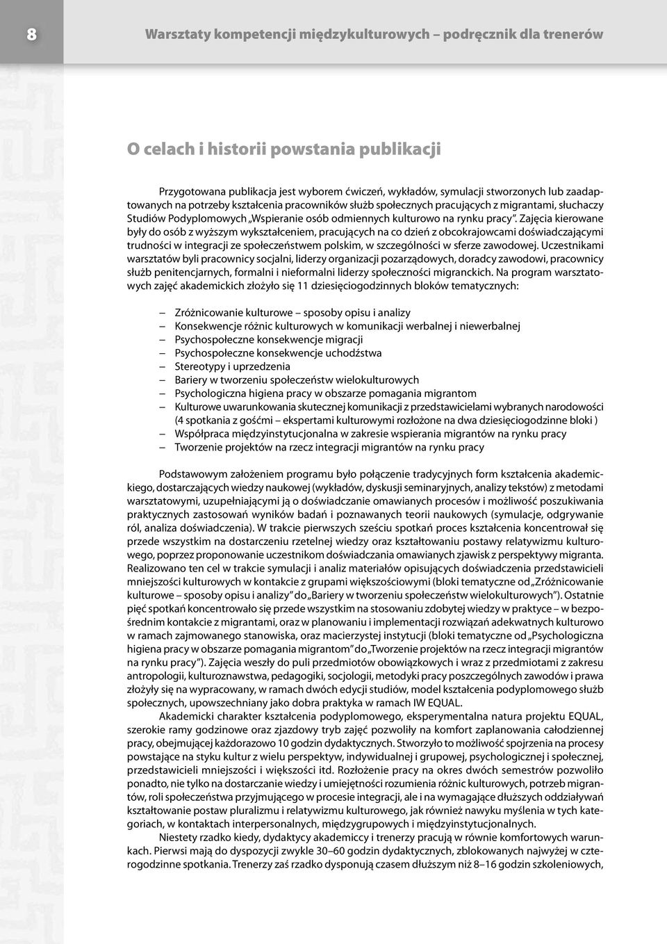 Zajęcia kierowane były do osób z wyższym wykształceniem, pracujących na co dzień z obcokrajowcami doświadczającymi trudności w integracji ze społeczeństwem polskim, w szczególności w sferze zawodowej.