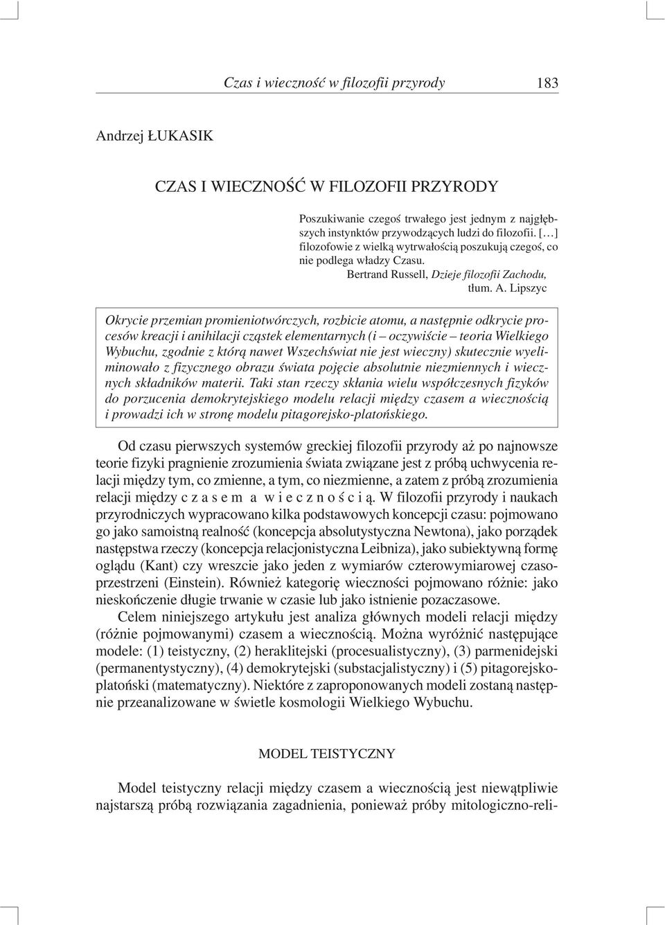 Lipszyc Okrycie przemian promieniotwórczych, rozbicie atomu, a następnie odkrycie procesów kreacji i anihilacji cząstek elementarnych (i oczywiście teoria Wielkiego Wybuchu, zgodnie z którą nawet