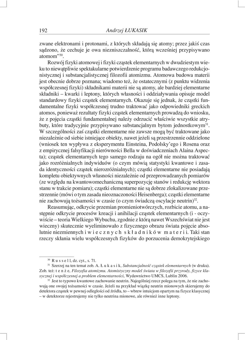 Atomowa budowa materii jest obecnie dobrze poznana; wiadomo też, że ostatecznymi (z punktu widzenia współczesnej fizyki) składnikami materii nie są atomy, ale bardziej elementarne składniki kwarki i