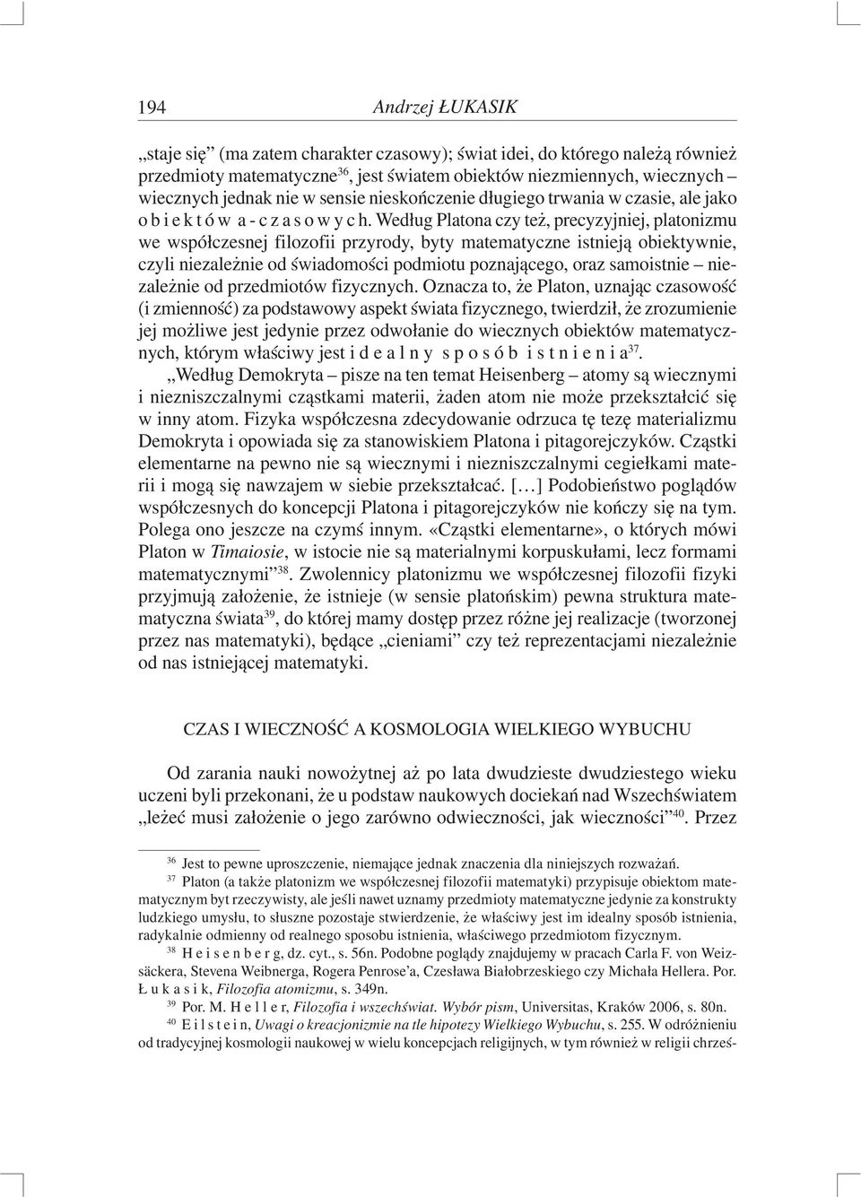 Według Platona czy też, precyzyjniej, platonizmu we współczesnej filozofii przyrody, byty matematyczne istnieją obiektywnie, czyli niezależnie od świadomości podmiotu poznającego, oraz samoistnie