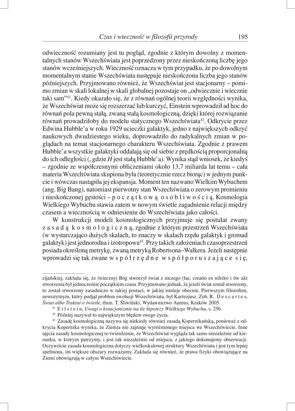 Przyjmowano również, że Wszechświat jest stacjonarny pomimo zmian w skali lokalnej w skali globalnej pozostaje on odwiecznie i wiecznie taki sam 41.