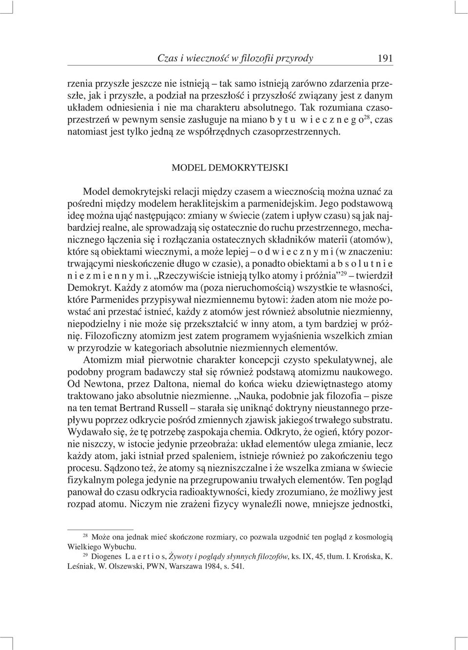 Tak rozumiana czasoprzestrzeń w pewnym sensie zasługuje na miano b y t u w i e c z n e g o 28, czas natomiast jest tylko jedną ze współrzędnych czasoprzestrzennych.