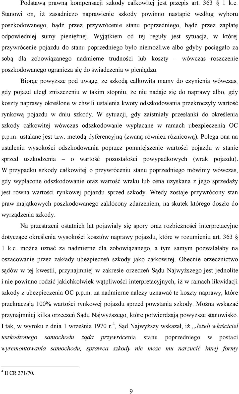 Wyjątkiem od tej reguły jest sytuacja, w której przywrócenie pojazdu do stanu poprzedniego było niemożliwe albo gdyby pociągało za sobą dla zobowiązanego nadmierne trudności lub koszty wówczas