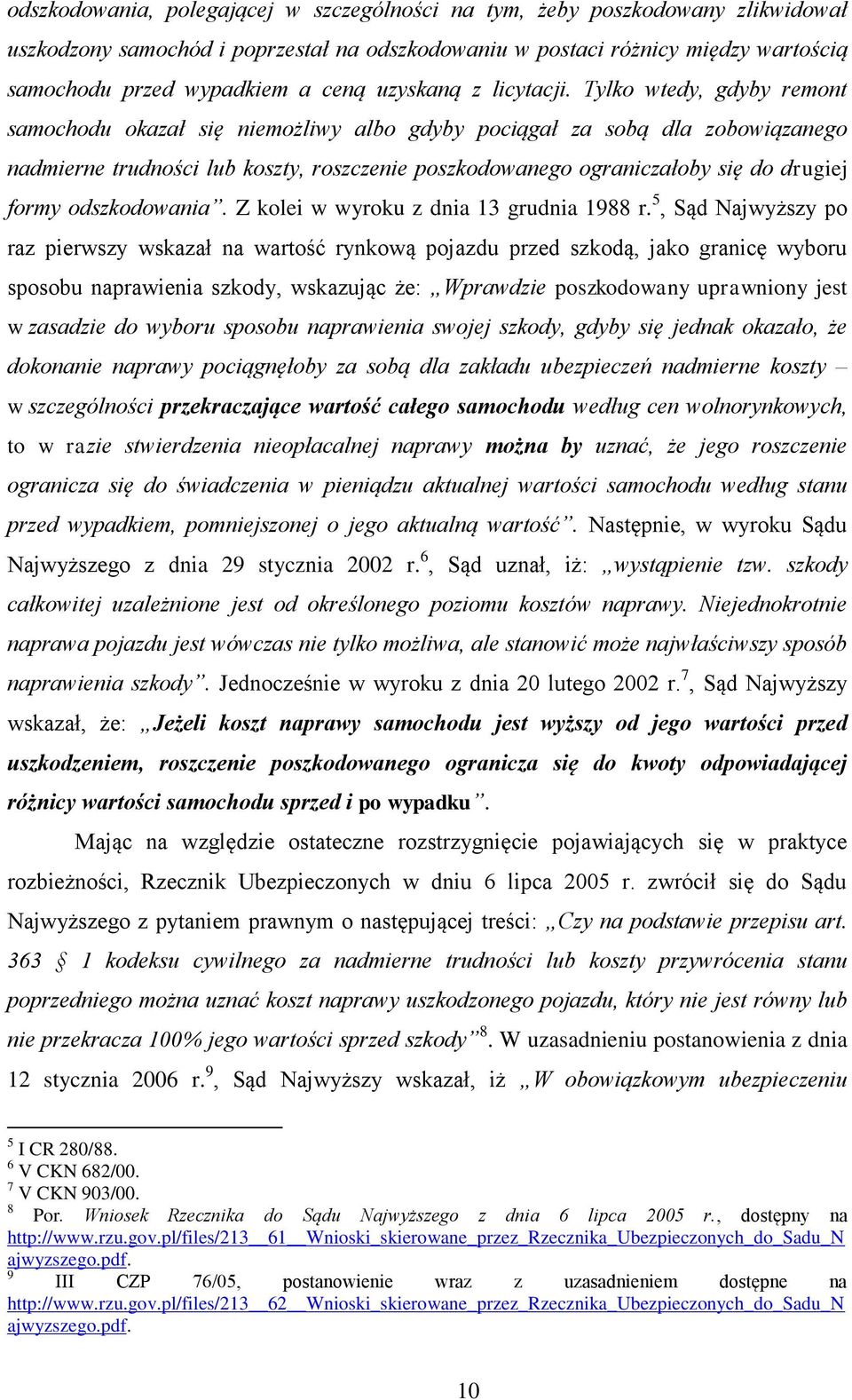 Tylko wtedy, gdyby remont samochodu okazał się niemożliwy albo gdyby pociągał za sobą dla zobowiązanego nadmierne trudności lub koszty, roszczenie poszkodowanego ograniczałoby się do drugiej formy