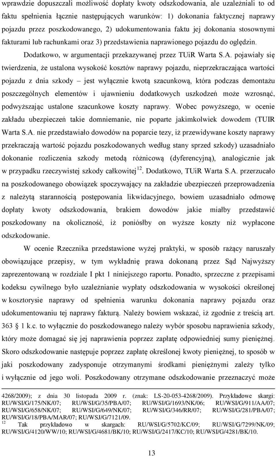 pojawiały się twierdzenia, że ustalona wysokość kosztów naprawy pojazdu, nieprzekraczająca wartości pojazdu z dnia szkody jest wyłącznie kwotą szacunkową, która podczas demontażu poszczególnych
