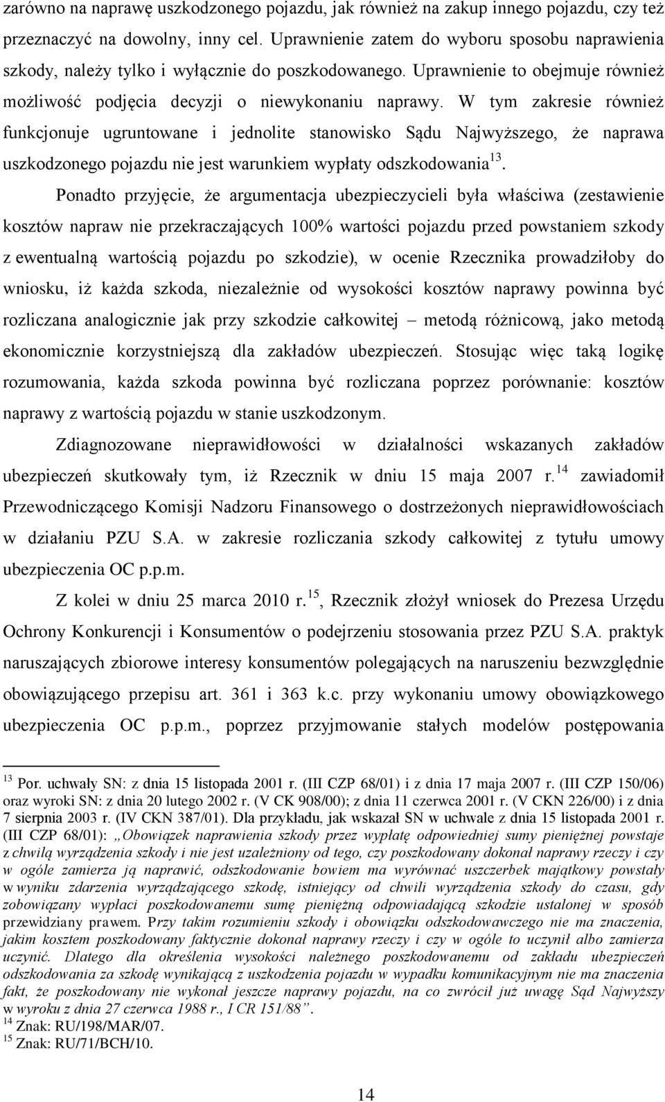 W tym zakresie również funkcjonuje ugruntowane i jednolite stanowisko Sądu Najwyższego, że naprawa uszkodzonego pojazdu nie jest warunkiem wypłaty odszkodowania 13.