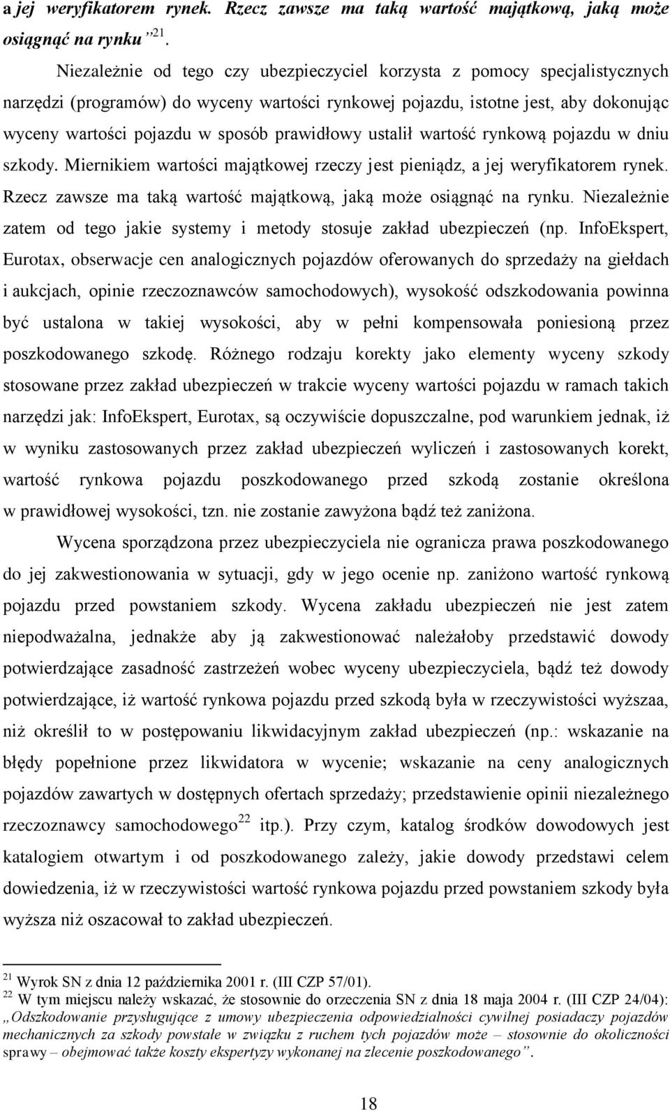 prawidłowy ustalił wartość rynkową pojazdu w dniu szkody. Miernikiem wartości majątkowej rzeczy jest pieniądz, a jej weryfikatorem rynek.