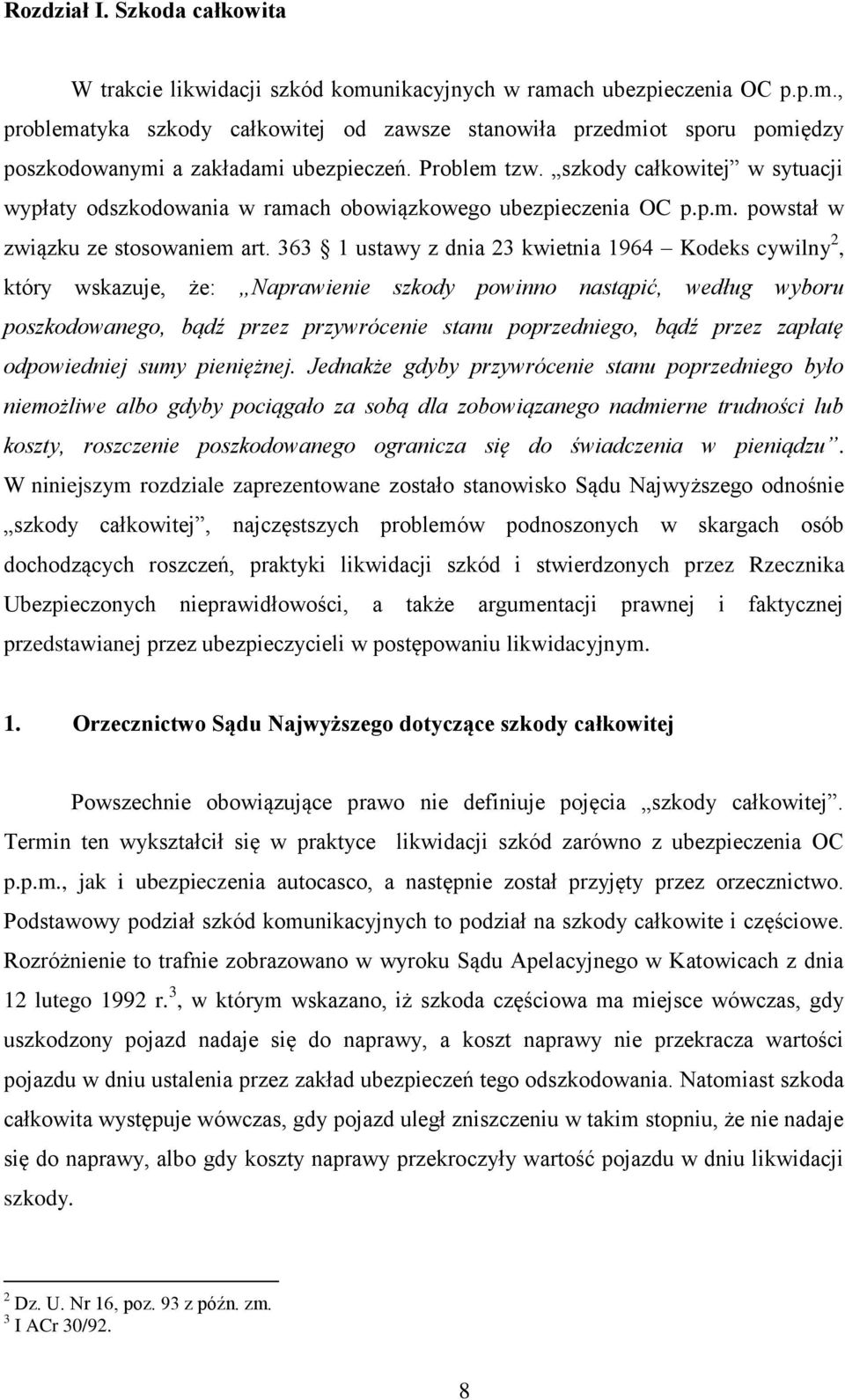 363 1 ustawy z dnia 23 kwietnia 1964 Kodeks cywilny 2, który wskazuje, że: Naprawienie szkody powinno nastąpić, według wyboru poszkodowanego, bądź przez przywrócenie stanu poprzedniego, bądź przez