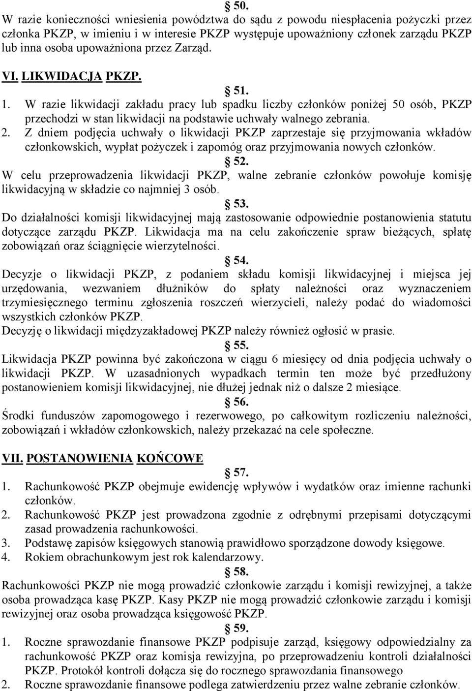 W razie likwidacji zakładu pracy lub spadku liczby członków poniżej 50 osób, PKZP przechodzi w stan likwidacji na podstawie uchwały walnego zebrania. 2.