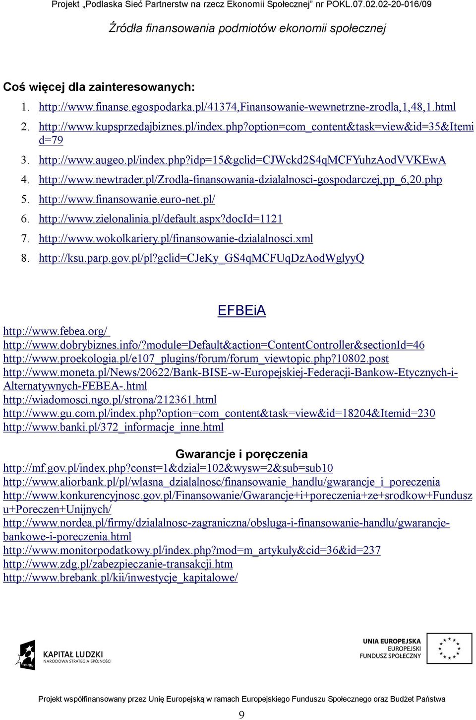 php 5. http://www.finansowanie.euro-net.pl/ 6. http://www.zielonalinia.pl/default.aspx?docid=1121 7. http://www.wokolkariery.pl/finansowanie-dzialalnosci.xml 8. http://ksu.parp.gov.pl/pl?