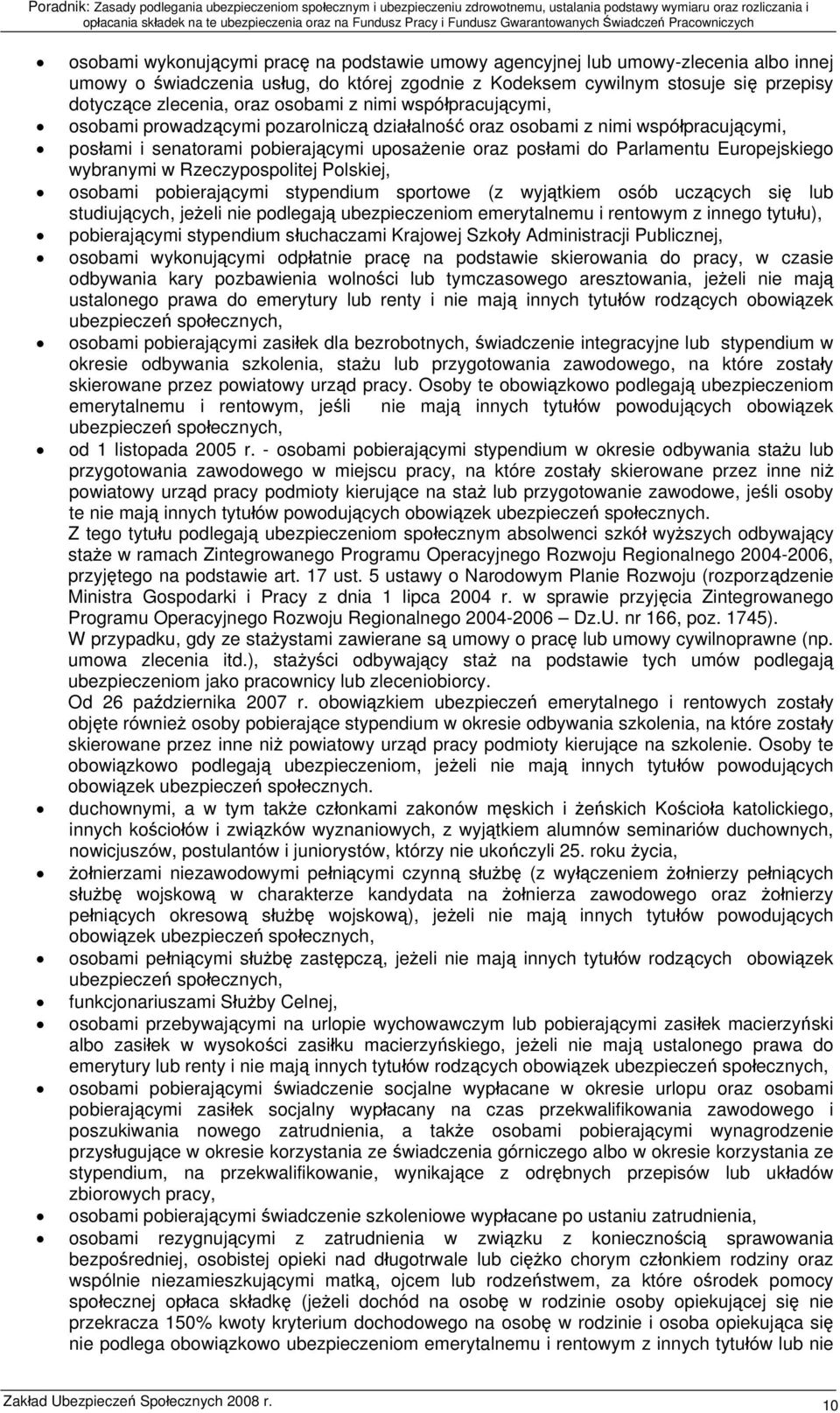 Europejskiego wybranymi w Rzeczypospolitej Polskiej, osobami pobierającymi stypendium sportowe (z wyjątkiem osób uczących się lub studiujących, jeżeli nie podlegają ubezpieczeniom emerytalnemu i