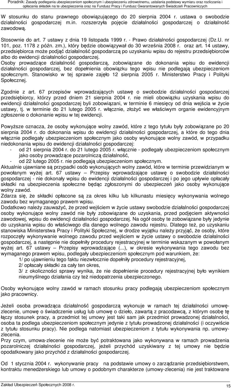 14 ustawy, przedsiębiorca może podjąć działalność gospodarczą po uzyskaniu wpisu do rejestru przedsiębiorców albo do ewidencji działalności gospodarczej.