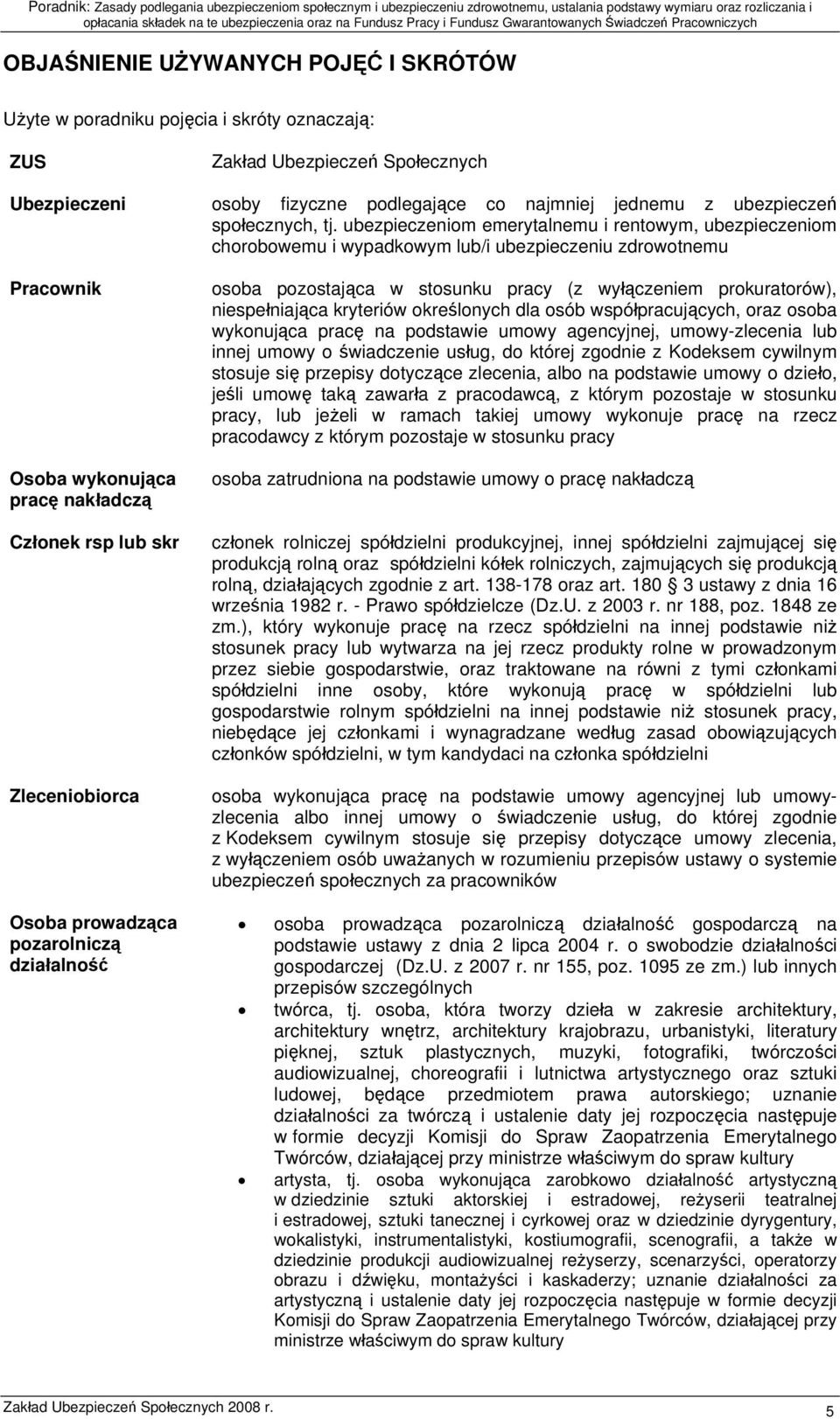 ubezpieczeniom emerytalnemu i rentowym, ubezpieczeniom chorobowemu i wypadkowym lub/i ubezpieczeniu zdrowotnemu Pracownik Osoba wykonująca pracę nakładczą Członek rsp lub skr Zleceniobiorca Osoba