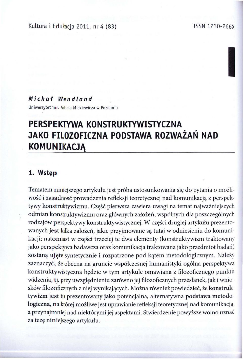 Część pierwsza zawiera uwagi na temat najważniejszyc h odmian konstruktywizmu oraz głównych założeń, wspólnych dla poszczególnych rodzajów perspektywy konstruktywistycznej.