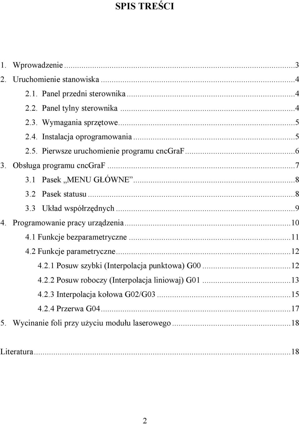 Programowanie pracy urządzenia... 10 4.1 Funkcje bezparametryczne... 11 4.2 Funkcje parametryczne... 12 4.2.1 Posuw szybki (Interpolacja punktowa) G00... 12 4.2.2 Posuw roboczy (Interpolacja liniowaj) G01.