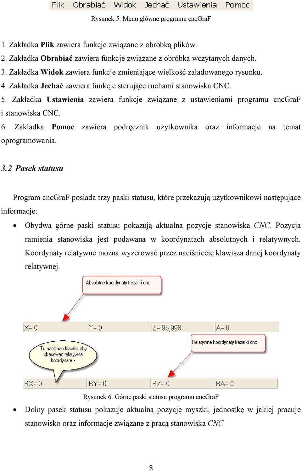 Zakładka Ustawienia zawiera funkcje związane z ustawieniami programu cncgraf i stanowiska CNC. 6. Zakładka Pomoc zawiera podręcznik użytkownika oraz informacje na temat oprogramowania. 3.