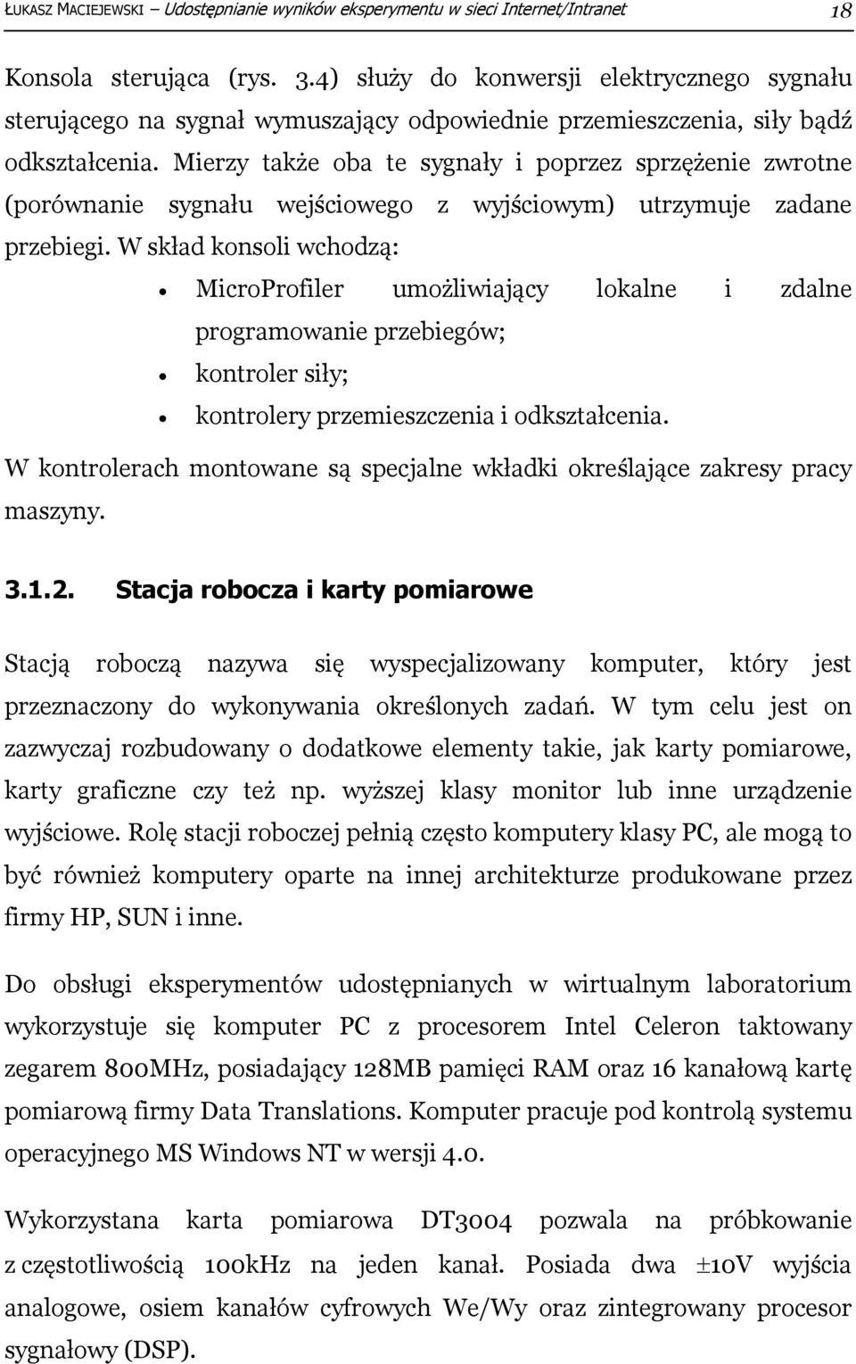 Mierzy także oba te sygnały i poprzez sprzężenie zwrotne (porównanie sygnału wejściowego z wyjściowym) utrzymuje zadane przebiegi.