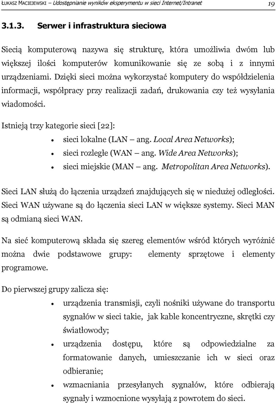 Dzięki sieci można wykorzystać komputery do współdzielenia informacji, współpracy przy realizacji zadań, drukowania czy też wysyłania wiadomości.