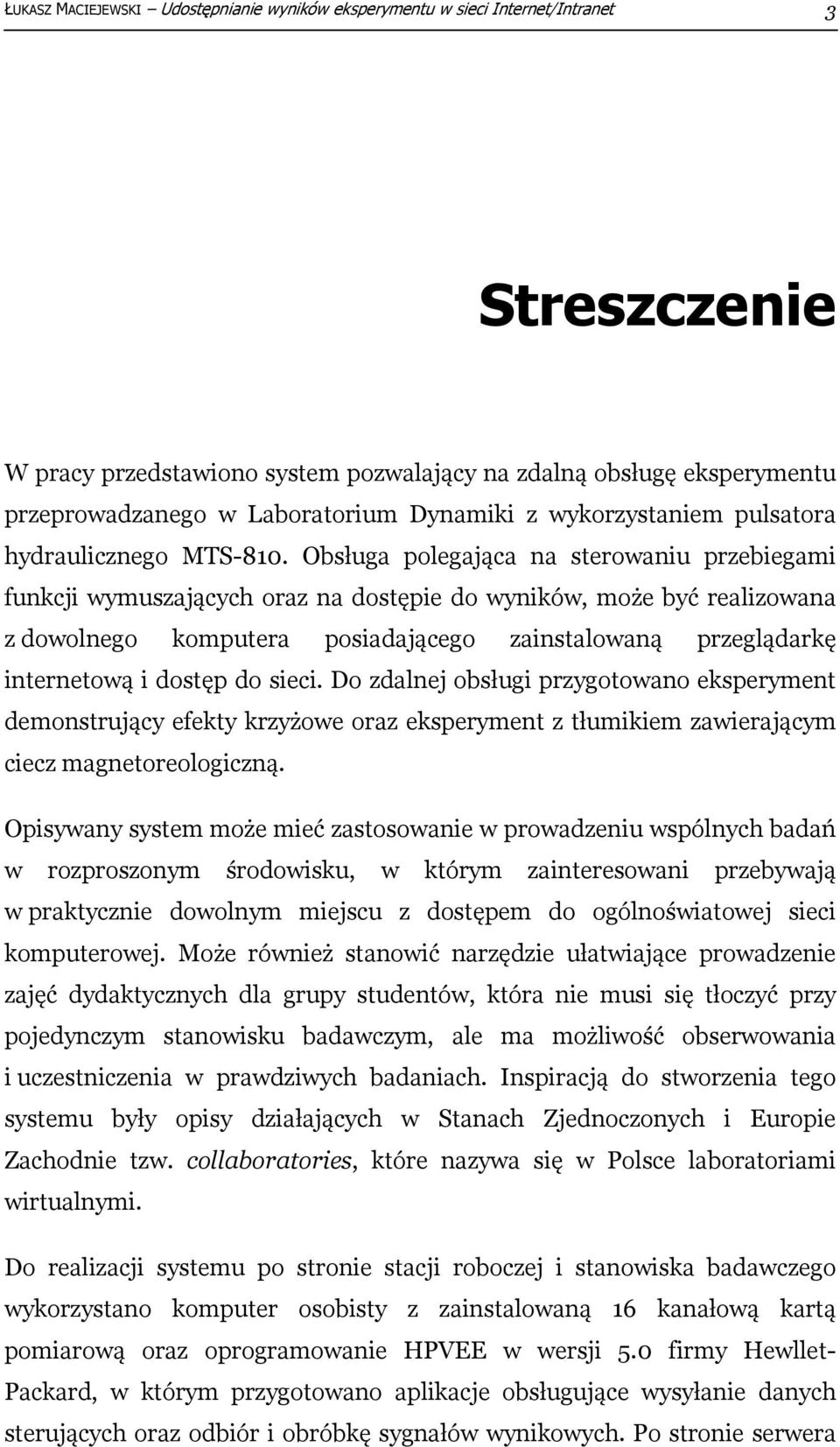 Obsługa polegająca na sterowaniu przebiegami funkcji wymuszających oraz na dostępie do wyników, może być realizowana z dowolnego komputera posiadającego zainstalowaną przeglądarkę internetową i