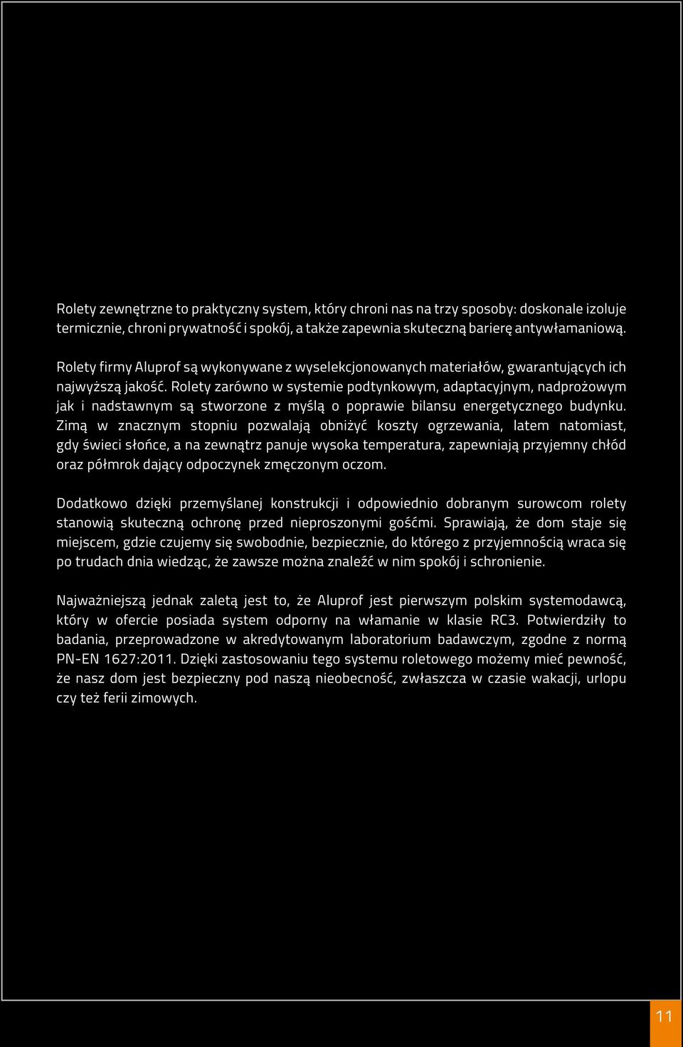 Rolety zarówno w systemie podtynkowym, adaptacyjnym, nadprożowym jak i nadstawnym są stworzone z myślą o poprawie bilansu energetycznego budynku.