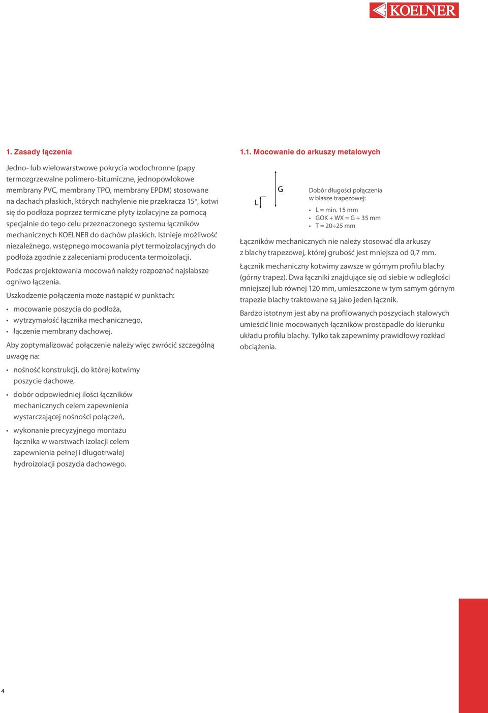 płaskich. Istnieje możliwość niezależnego, wstępnego mocowania płyt termoizolacyjnych do podłoża zgodnie z zaleceniami producenta termoizolacji.