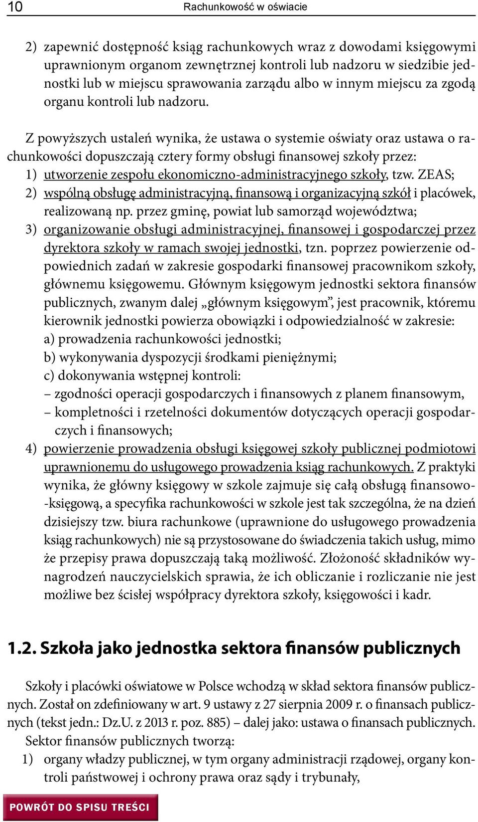 Z powyższych ustaleń wynika, że ustawa o systemie oświaty oraz ustawa o rachunkowości dopuszczają cztery formy obsługi finansowej szkoły przez: 1) utworzenie zespołu ekonomiczno-administracyjnego
