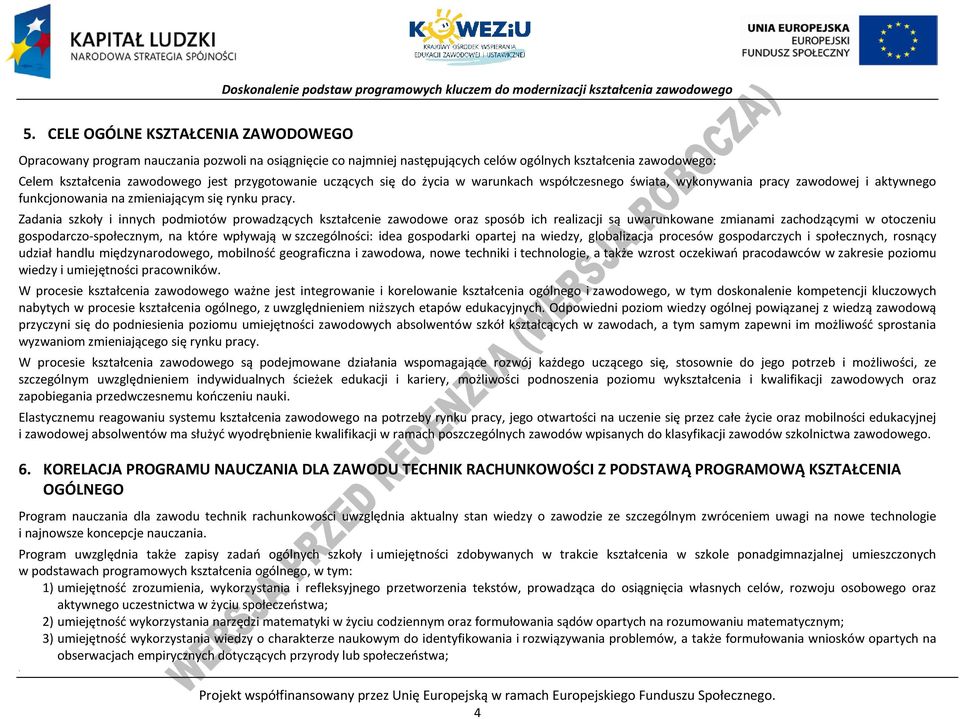 Zadania szkoły i innych podmiotów prowadzących kształcenie zawodowe oraz sposób ich realizacji są uwarunkowane zmianami zachodzącymi w otoczeniu gospodarczo-społecznym, na które wpływają w