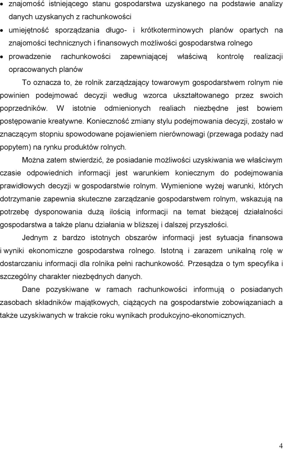 gospodarstwem rolnym nie powinien podejmować decyzji według wzorca ukształtowanego przez swoich poprzedników. W istotnie odmienionych realiach niezbędne jest bowiem postępowanie kreatywne.