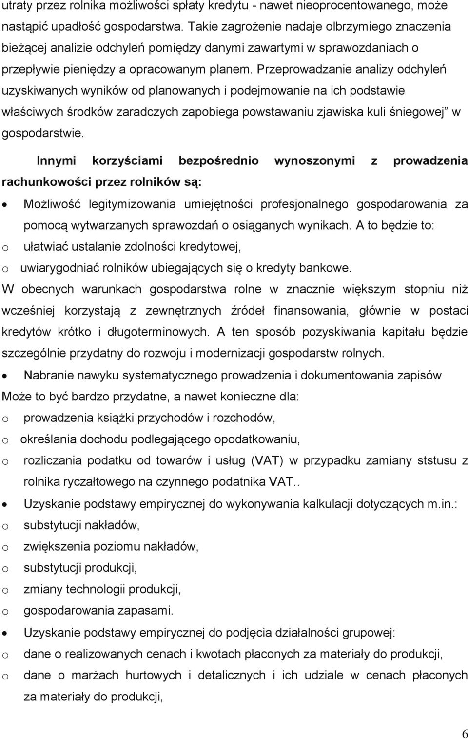 Przeprowadzanie analizy odchyleń uzyskiwanych wyników od planowanych i podejmowanie na ich podstawie właściwych środków zaradczych zapobiega powstawaniu zjawiska kuli śniegowej w gospodarstwie.