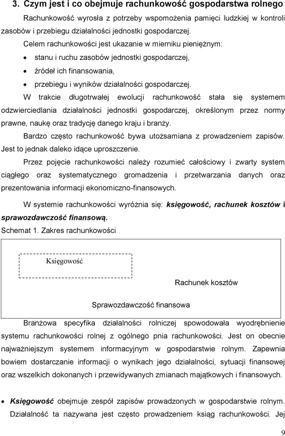 W trakcie długotrwałej ewolucji rachunkowość stała się systemem odzwierciedlania działalności jednostki gospodarczej, określonym przez normy prawne, naukę oraz tradycję danego kraju i branży.