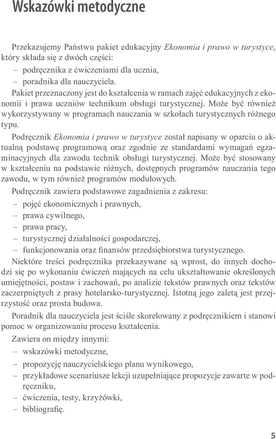 Może być również wykorzystywany w programach nauczania w szkołach turystycznych różnego typu.