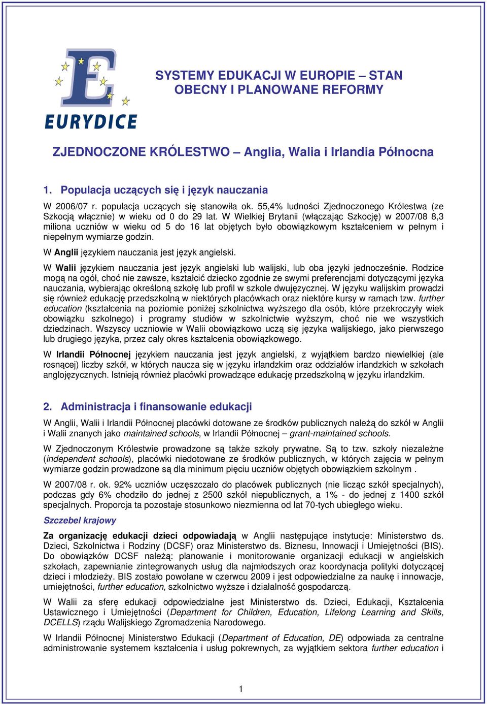 W Wielkiej Brytanii (włączając Szkocję) w 2007/08 8,3 miliona uczniów w wieku od 5 do 16 lat objętych było obowiązkowym kształceniem w pełnym i niepełnym wymiarze godzin.