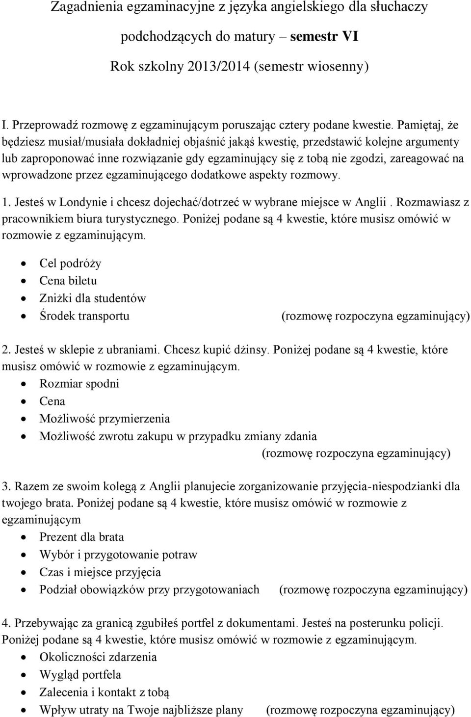 Pamiętaj, że będziesz musiał/musiała dokładniej objaśnić jakąś kwestię, przedstawić kolejne argumenty lub zaproponować inne rozwiązanie gdy egzaminujący się z tobą nie zgodzi, zareagować na