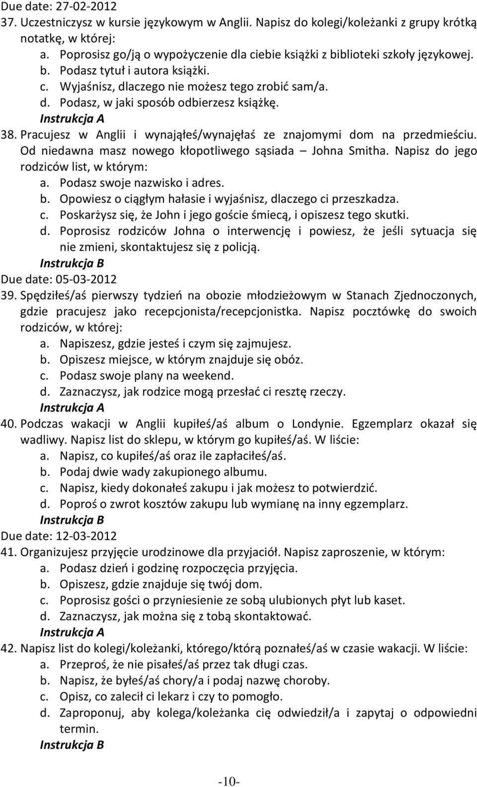 38. Pracujesz w Anglii i wynająłeś/wynajęłaś ze znajomymi dom na przedmieściu. Od niedawna masz nowego kłopotliwego sąsiada Johna Smitha. Napisz do jego rodziców list, w którym: a.