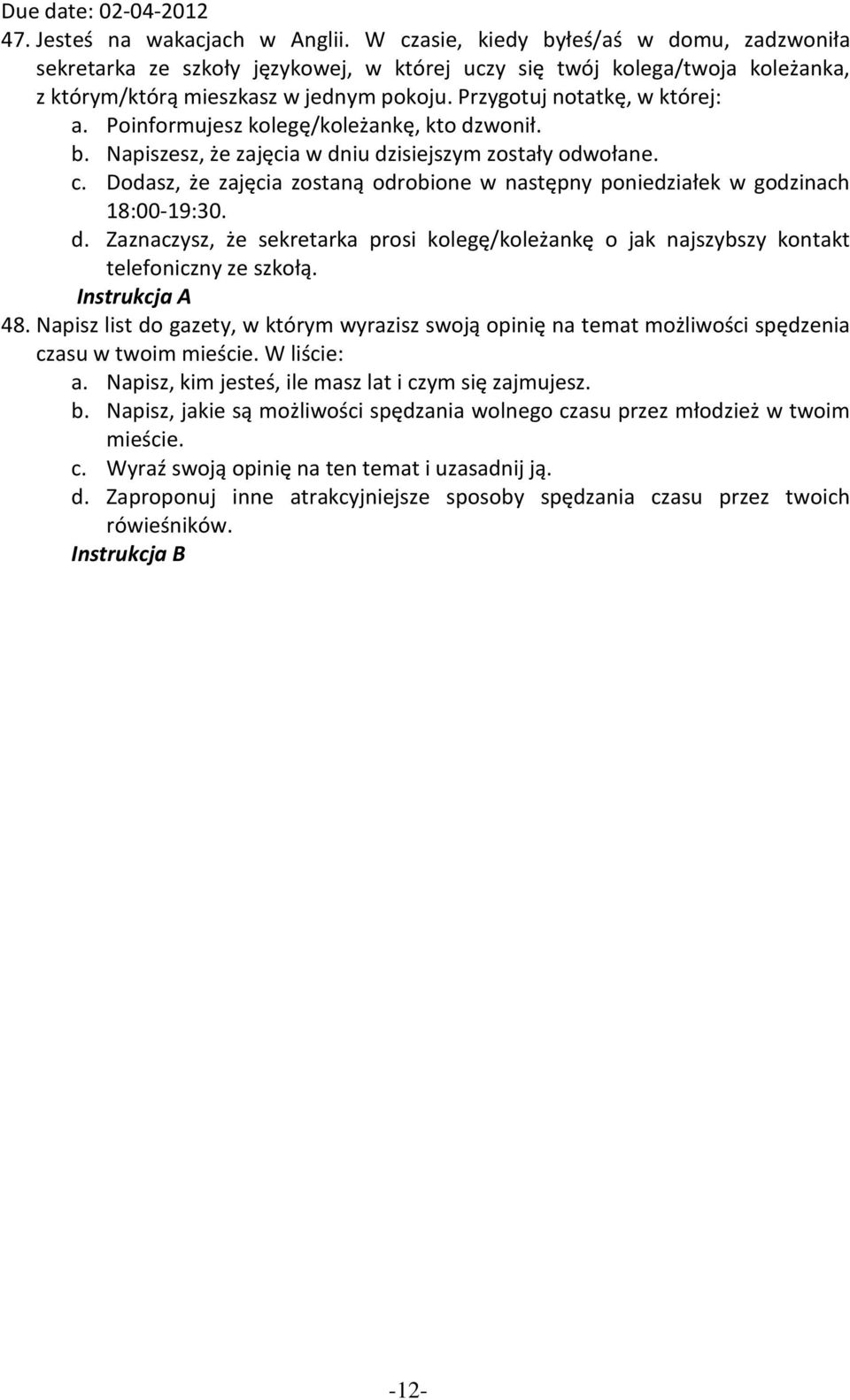 Poinformujesz kolegę/koleżankę, kto dzwonił. b. Napiszesz, że zajęcia w dniu dzisiejszym zostały odwołane. c. Dodasz, że zajęcia zostaną odrobione w następny poniedziałek w godzinach 18:00-19:30. d. Zaznaczysz, że sekretarka prosi kolegę/koleżankę o jak najszybszy kontakt telefoniczny ze szkołą.