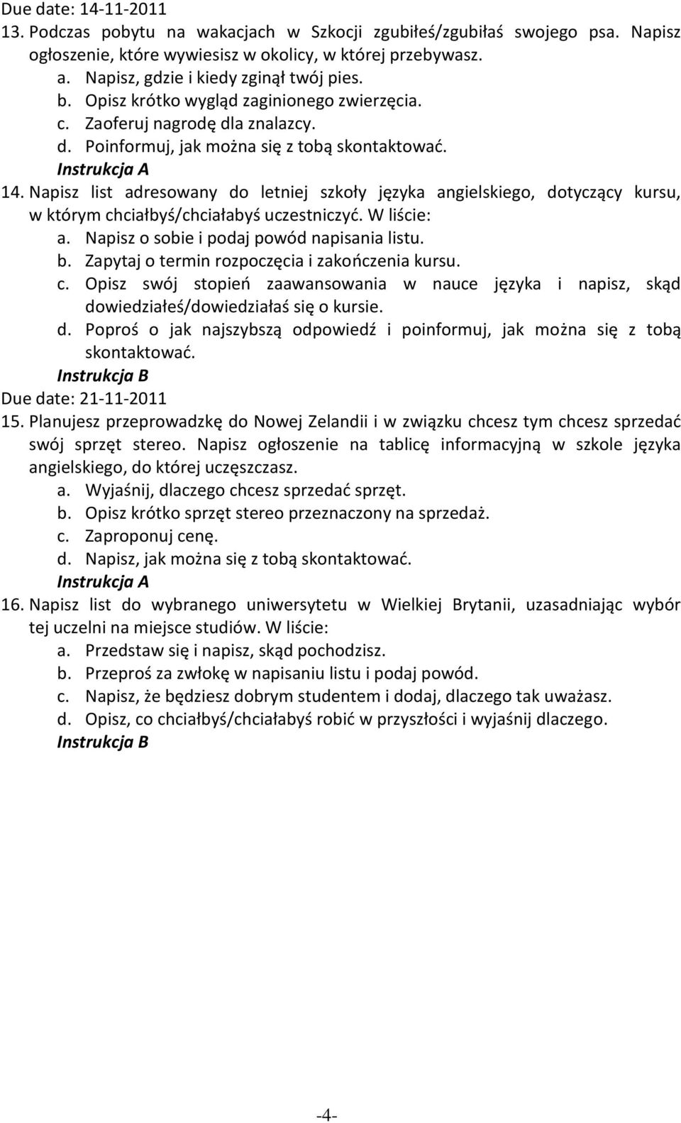 Napisz list adresowany do letniej szkoły języka angielskiego, dotyczący kursu, w którym chciałbyś/chciałabyś uczestniczyd. W liście: a. Napisz o sobie i podaj powód napisania listu. b.