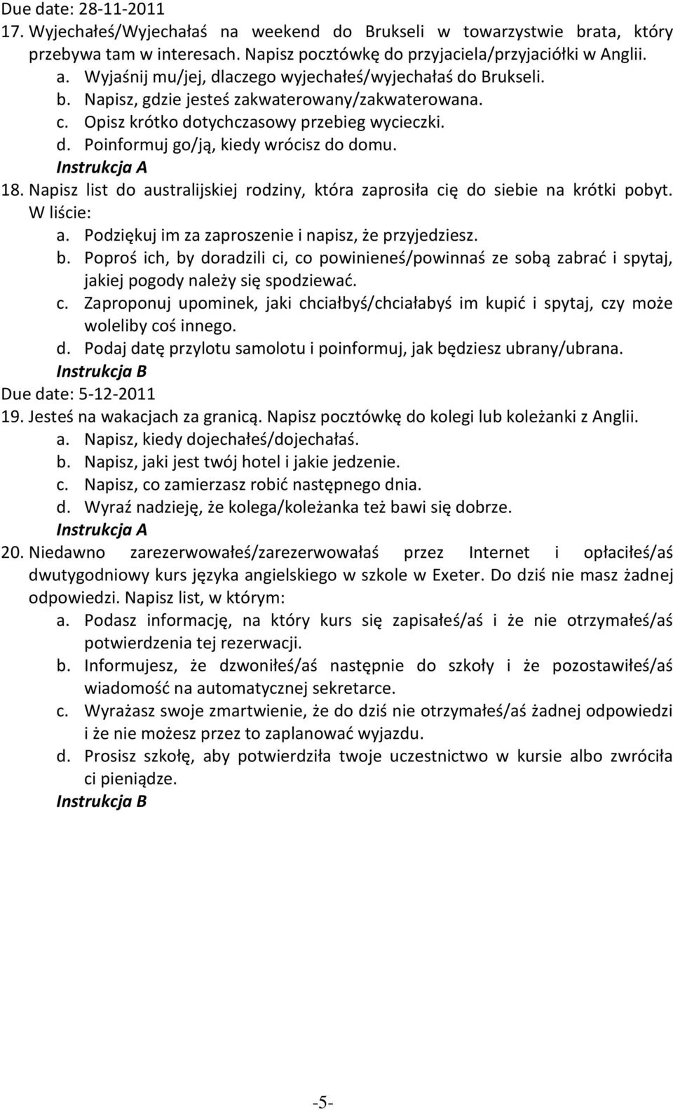 18. Napisz list do australijskiej rodziny, która zaprosiła cię do siebie na krótki pobyt. W liście: a. Podziękuj im za zaproszenie i napisz, że przyjedziesz. b.