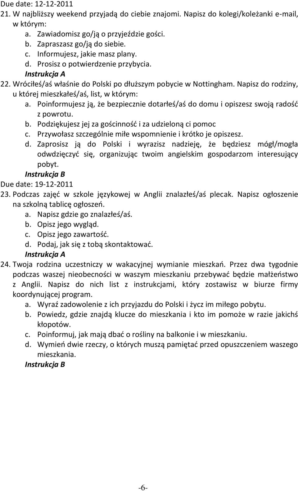 Poinformujesz ją, że bezpiecznie dotarłeś/aś do domu i opiszesz swoją radośd z powrotu. b. Podziękujesz jej za gościnnośd i za udzieloną ci pomoc c.