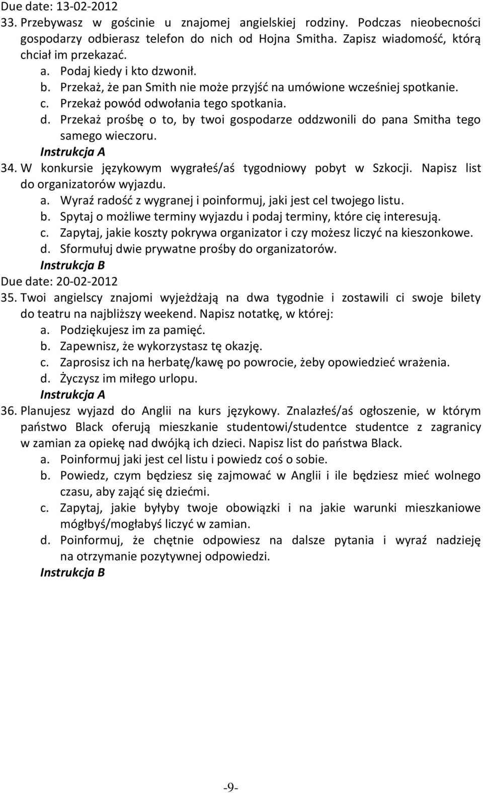 34. W konkursie językowym wygrałeś/aś tygodniowy pobyt w Szkocji. Napisz list do organizatorów wyjazdu. a. Wyraź radośd z wygranej i poinformuj, jaki jest cel twojego listu. b.